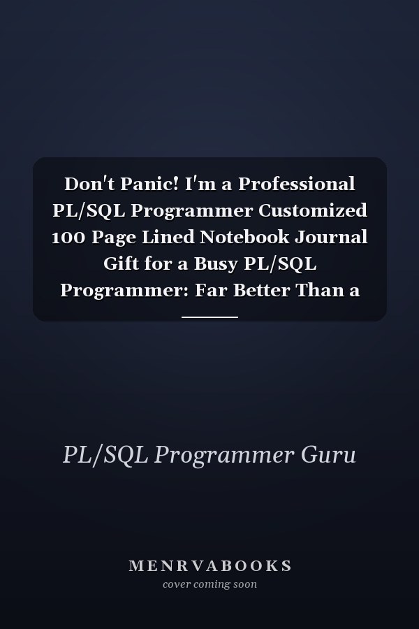 Don't Panic! I'm a Professional PL/SQL Programmer Customized 100 Page Lined Notebook Journal Gift for a Busy PL/SQL Programmer: Far Better Than a Throw Away Greeting Card