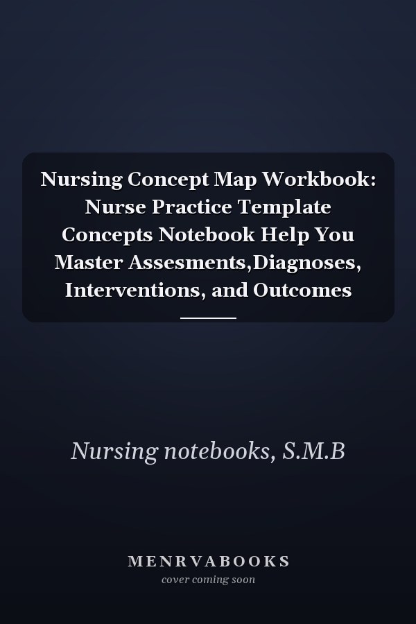 Nursing Concept Map Workbook: Nurse Practice Template Concepts Notebook Help You Master Assesments,Diagnoses, Interventions, and Outcomes