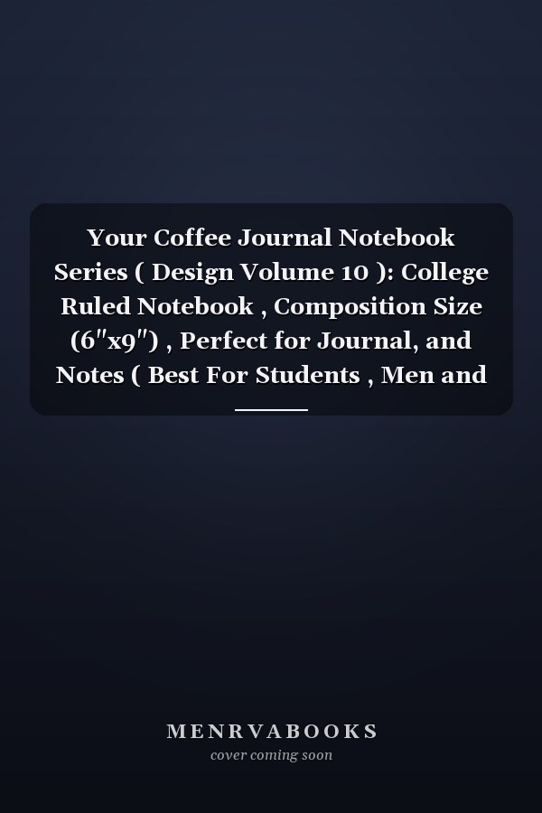Your Coffee Journal Notebook Series ( Design Volume 10 ): College Ruled Notebook , Composition Size (6"x9") , Perfect for Journal, and Notes ( Best For Students , Men and Women ) ( A Good Gift Item )