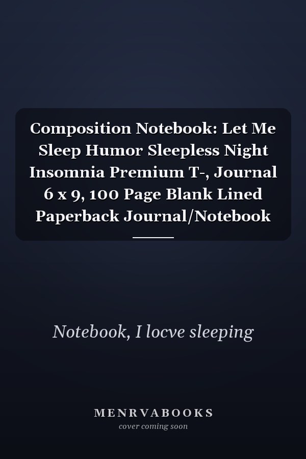 Composition Notebook: Let Me Sleep Humor Sleepless Night Insomnia Premium T-, Journal 6 x 9, 100 Page Blank Lined Paperback Journal/Notebook
