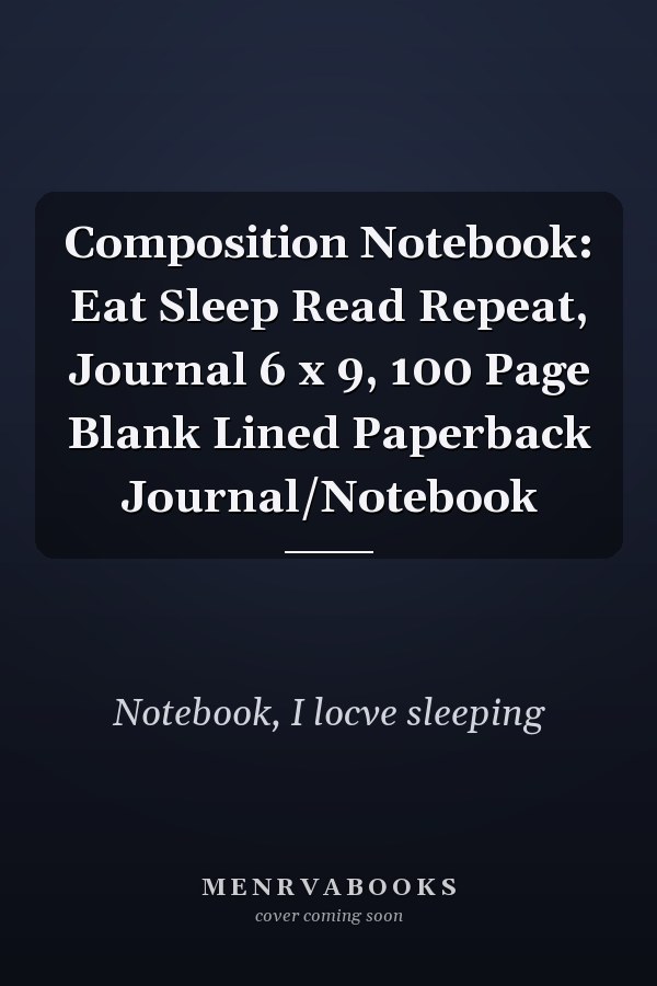 Composition Notebook: Eat Sleep Read Repeat, Journal 6 x 9, 100 Page Blank Lined Paperback Journal/Notebook