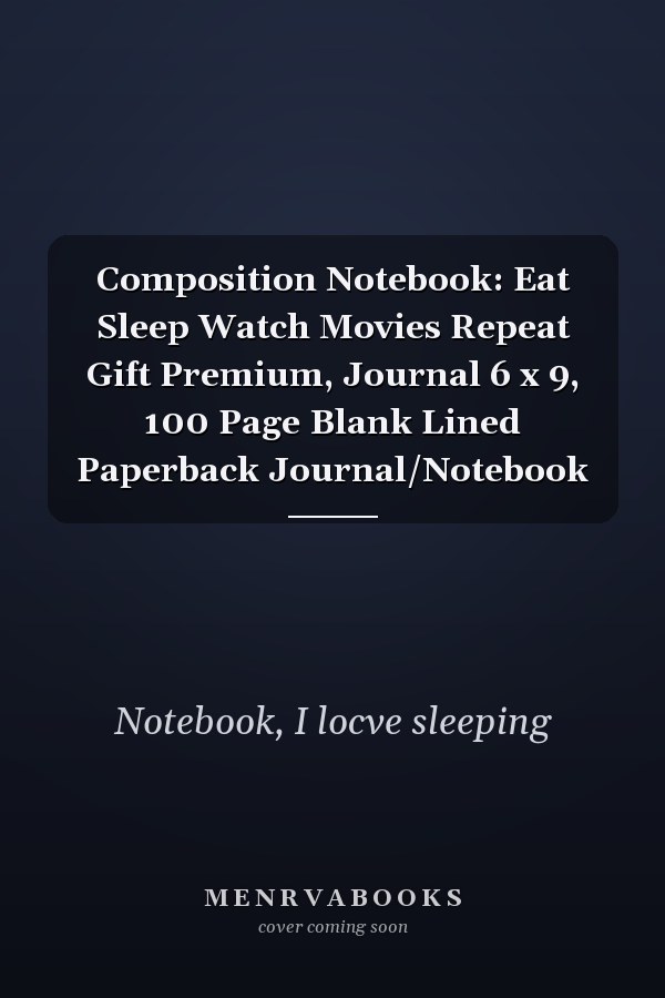 Composition Notebook: Eat Sleep Watch Movies Repeat Gift Premium, Journal 6 x 9, 100 Page Blank Lined Paperback Journal/Notebook