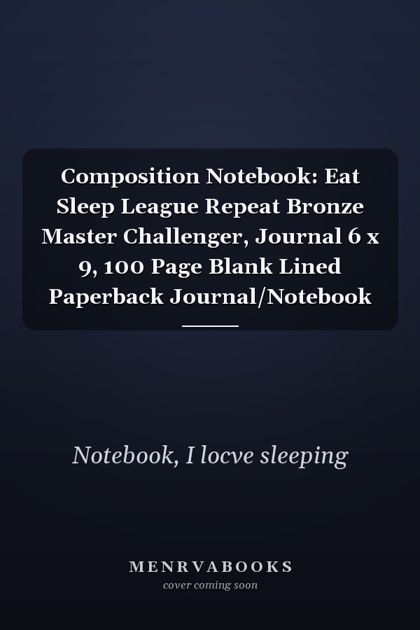 Composition Notebook: Eat Sleep League Repeat Bronze Master Challenger, Journal 6 x 9, 100 Page Blank Lined Paperback Journal/Notebook