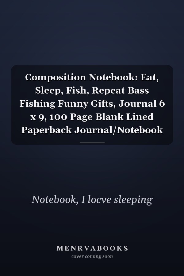 Composition Notebook: Eat, Sleep, Fish, Repeat Bass Fishing Funny Gifts, Journal 6 x 9, 100 Page Blank Lined Paperback Journal/Notebook