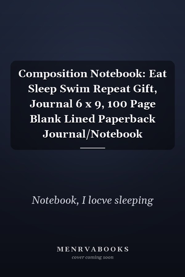 Composition Notebook: Eat Sleep Swim Repeat Gift, Journal 6 x 9, 100 Page Blank Lined Paperback Journal/Notebook