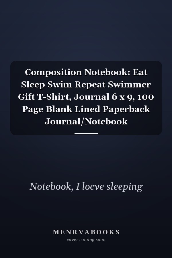 Composition Notebook: Eat Sleep Swim Repeat Swimmer Gift T-Shirt, Journal 6 x 9, 100 Page Blank Lined Paperback Journal/Notebook