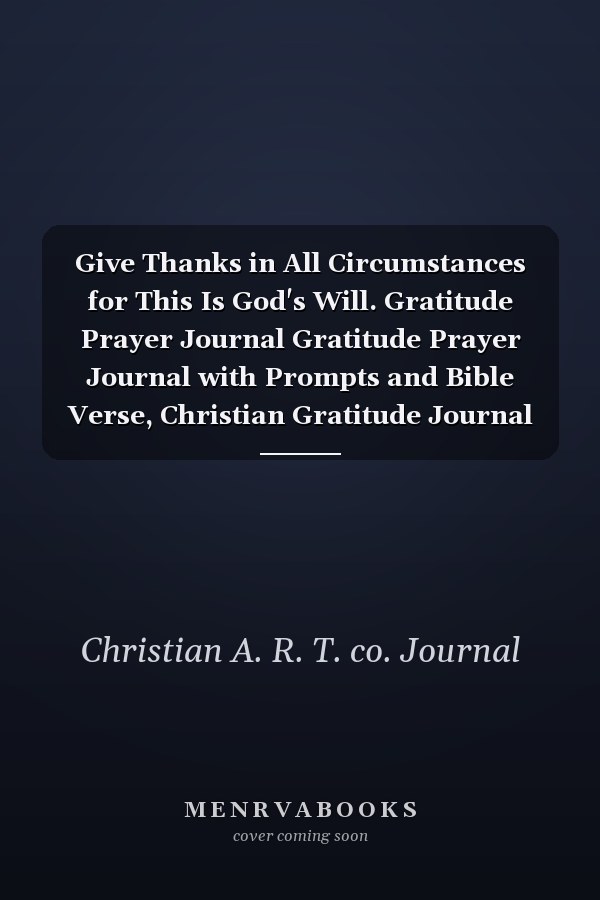 Give Thanks in All Circumstances for This Is God's Will. Gratitude Prayer Journal Gratitude Prayer Journal with Prompts and Bible Verse, Christian Gratitude Journal for Women and Teens with Sermon Pages. Great Christian Gift for Women and Teens Girls