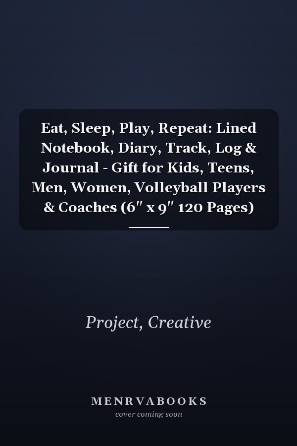 Eat, Sleep, Play, Repeat: Lined Notebook, Diary, Track, Log & Journal - Gift for Kids, Teens, Men, Women, Volleyball Players & Coaches (6" x 9" 120 Pages)