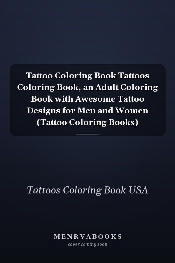 Tattoo Coloring Book Tattoos Coloring Book, an Adult Coloring Book with Awesome Tattoo Designs for Men and Women (Tattoo Coloring Books)