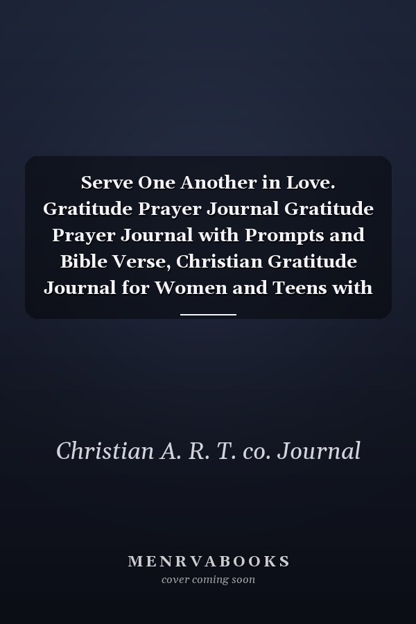 Serve One Another in Love. Gratitude Prayer Journal Gratitude Prayer Journal with Prompts and Bible Verse, Christian Gratitude Journal for Women and Teens with Sermon Pages. Great Christian Gift for Women and Teens Girls
