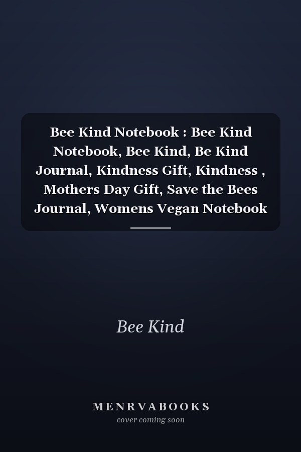 Bee Kind Notebook : Bee Kind Notebook, Bee Kind, Be Kind Journal, Kindness Gift, Kindness , Mothers Day Gift, Save the Bees Journal, Womens Vegan Notebook