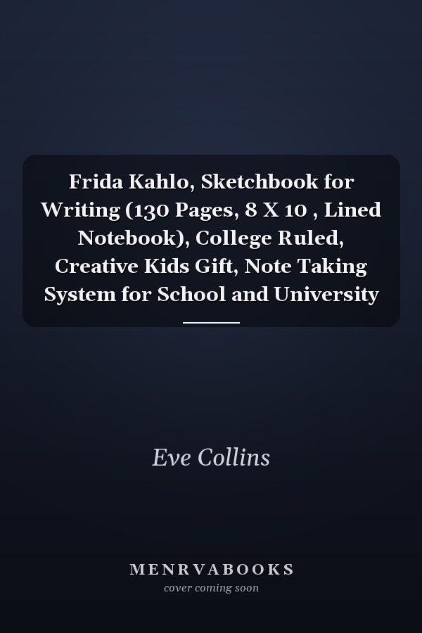 Frida Kahlo, Sketchbook for Writing (130 Pages, 8 X 10 , Lined Notebook), College Ruled, Creative Kids Gift, Note Taking System for School and University