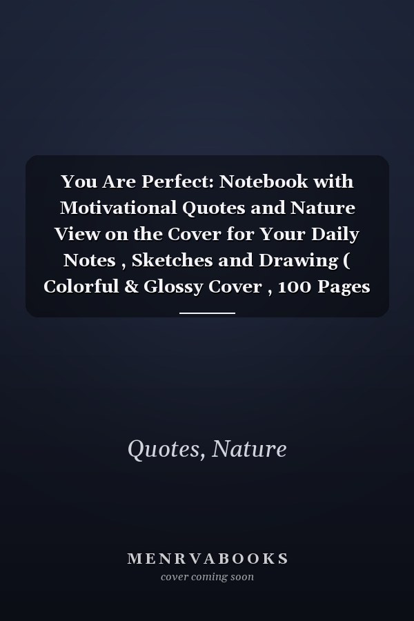 You Are Perfect: Notebook with Motivational Quotes and Nature View on the Cover for Your Daily Notes , Sketches and Drawing ( Colorful & Glossy Cover , 100 Pages , Blank , 6 x 9 )