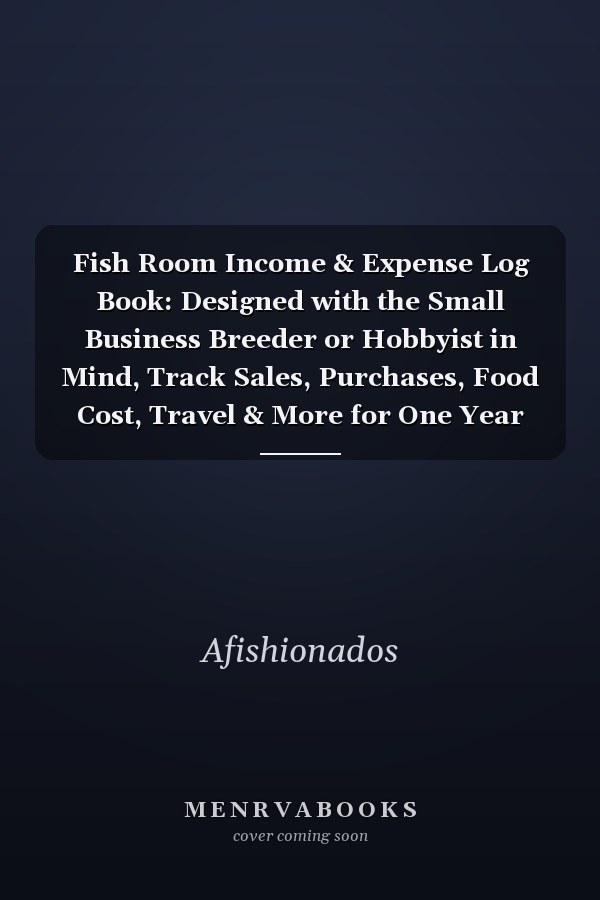 Fish Room Income & Expense Log Book: Designed with the Small Business Breeder or Hobbyist in Mind, Track Sales, Purchases, Food Cost, Travel & More for One Year