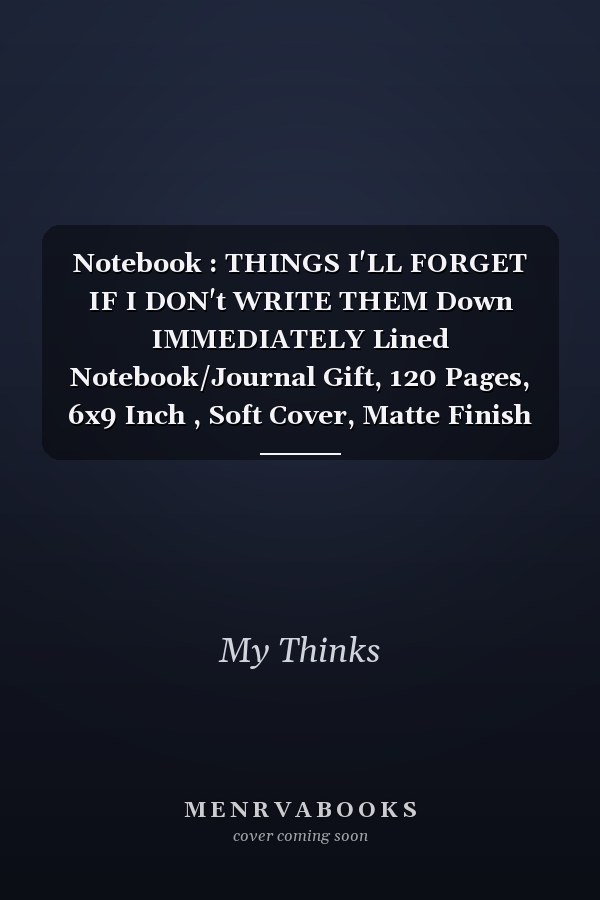 Notebook : THINGS I'LL FORGET IF I DON't WRITE THEM Down IMMEDIATELY Lined Notebook/Journal Gift, 120 Pages, 6x9 Inch , Soft Cover, Matte Finish
