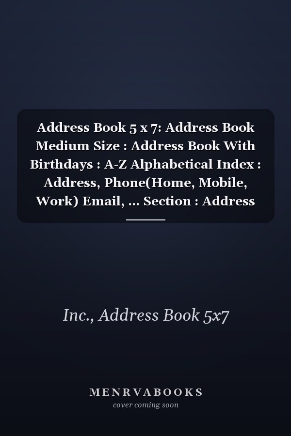 Address Book 5 x 7: Address Book Medium Size : Address Book With Birthdays : A-Z Alphabetical Index : Address, Phone(Home, Mobile, Work) Email, ... Section : Address Book Under 10 inches
