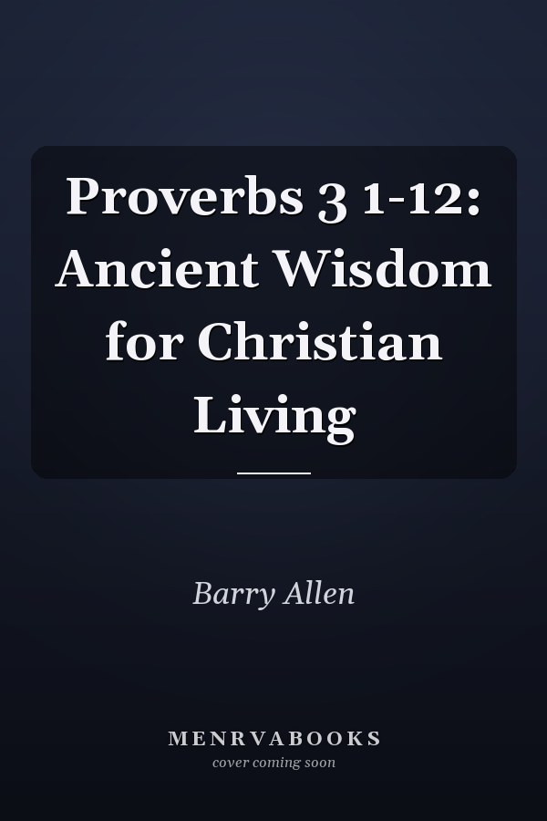 Proverbs 3 1-12: Ancient Wisdom for Christian Living