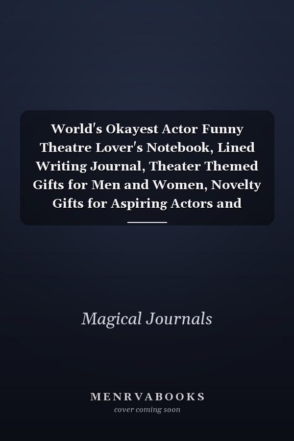 World's Okayest Actor Funny Theatre Lover's Notebook, Lined Writing Journal, Theater Themed Gifts for Men and Women, Novelty Gifts for Aspiring Actors and Actresses
