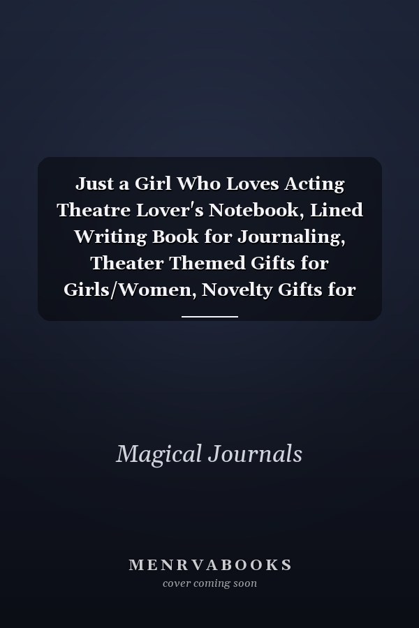 Just a Girl Who Loves Acting Theatre Lover's Notebook, Lined Writing Book for Journaling, Theater Themed Gifts for Girls/Women, Novelty Gifts for Aspiring Actresses