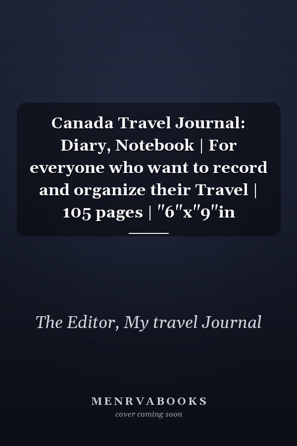 Canada Travel Journal: Diary, Notebook | For everyone who want to record and organize their Travel | 105 pages | "6"x"9"in