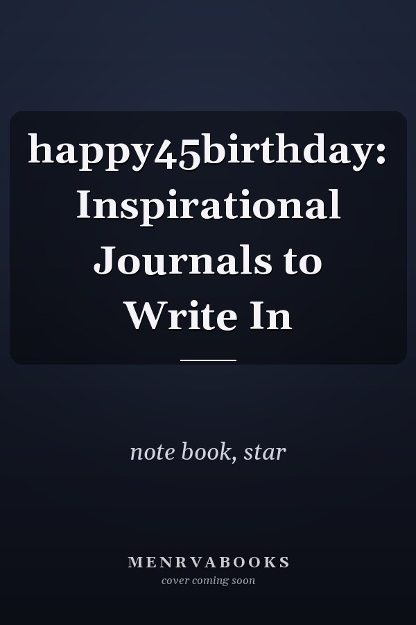 happy45birthday: Inspirational Journals to Write In