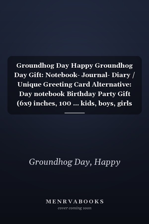 Groundhog Day Happy Groundhog Day Gift: Notebook- Journal- Diary / Unique Greeting Card Alternative: Day notebook Birthday Party Gift (6x9 inches, 100 ... kids, boys, girls Funny Groundhog Day Gift