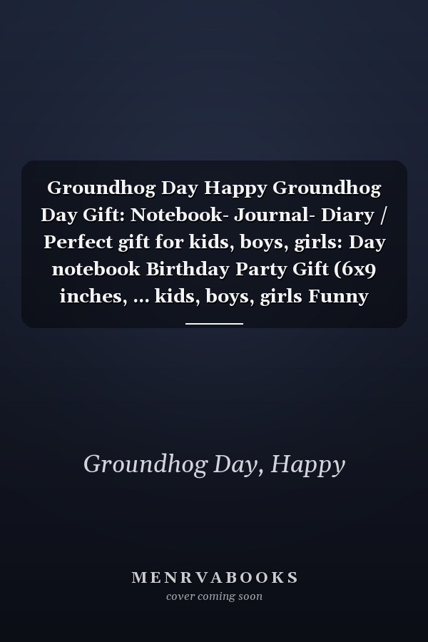 Groundhog Day Happy Groundhog Day Gift: Notebook- Journal- Diary / Perfect gift for kids, boys, girls: Day notebook Birthday Party Gift (6x9 inches, ... kids, boys, girls Funny Groundhog Day Gift