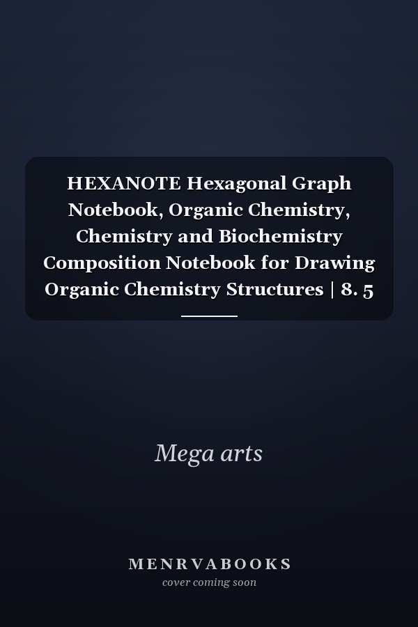 HEXANOTE Hexagonal Graph Notebook, Organic Chemistry, Chemistry and Biochemistry Composition Notebook for Drawing Organic Chemistry Structures | 8. 5 X 11 | 120 Pages