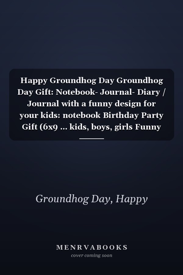 Happy Groundhog Day Groundhog Day Gift: Notebook- Journal- Diary / Journal with a funny design for your kids: notebook Birthday Party Gift (6x9 ... kids, boys, girls Funny Groundhog Day Gift