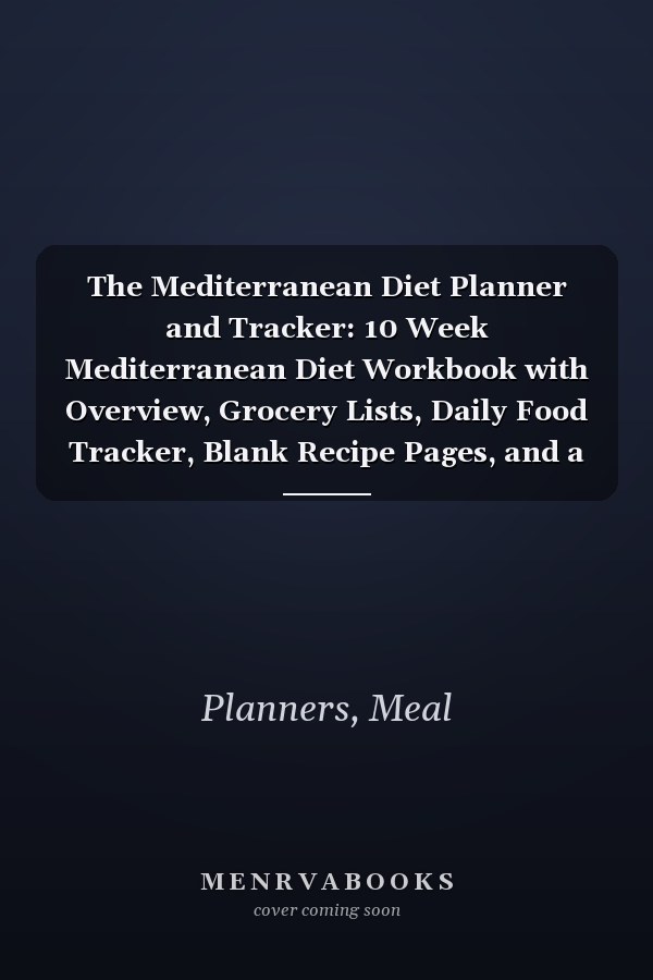 The Mediterranean Diet Planner and Tracker: 10 Week Mediterranean Diet Workbook with Overview, Grocery Lists, Daily Food Tracker, Blank Recipe Pages, and a Weight Tracker