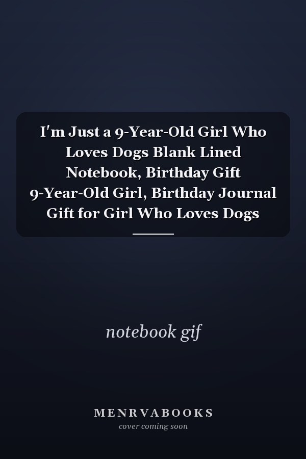I'm Just a 9-Year-Old Girl Who Loves Dogs Blank Lined Notebook, Birthday Gift 9-Year-Old Girl, Birthday Journal Gift for Girl Who Loves Dogs
