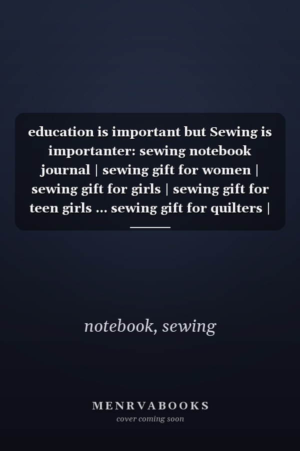 education is important but Sewing is importanter: sewing notebook journal | sewing gift for women | sewing gift for girls | sewing gift for teen girls ... sewing gift for quilters | sewing gift funny