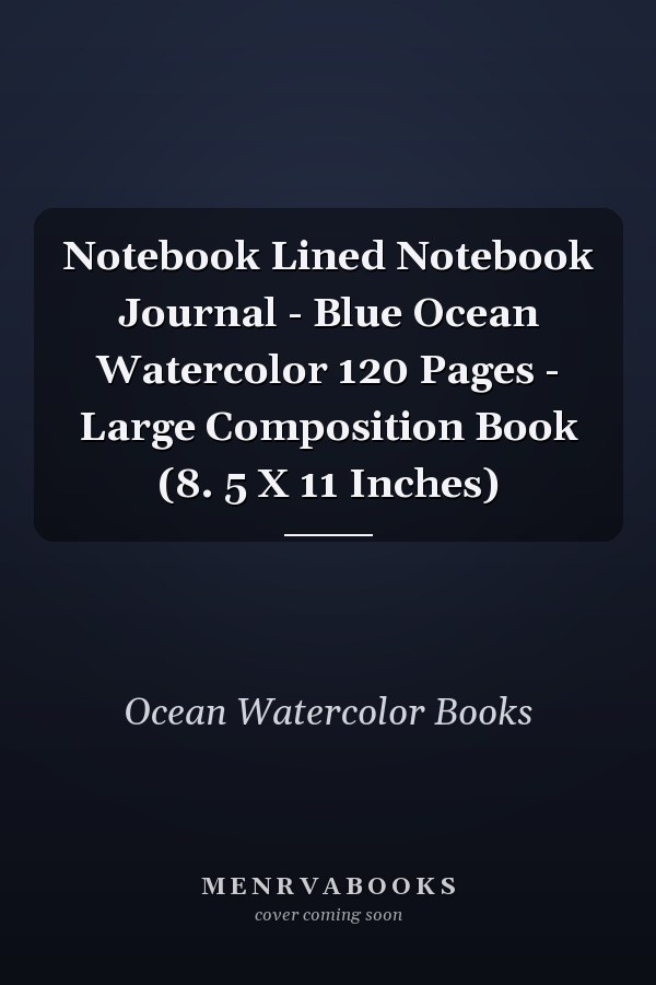 Notebook Lined Notebook Journal - Blue Ocean Watercolor 120 Pages - Large Composition Book (8. 5 X 11 Inches)