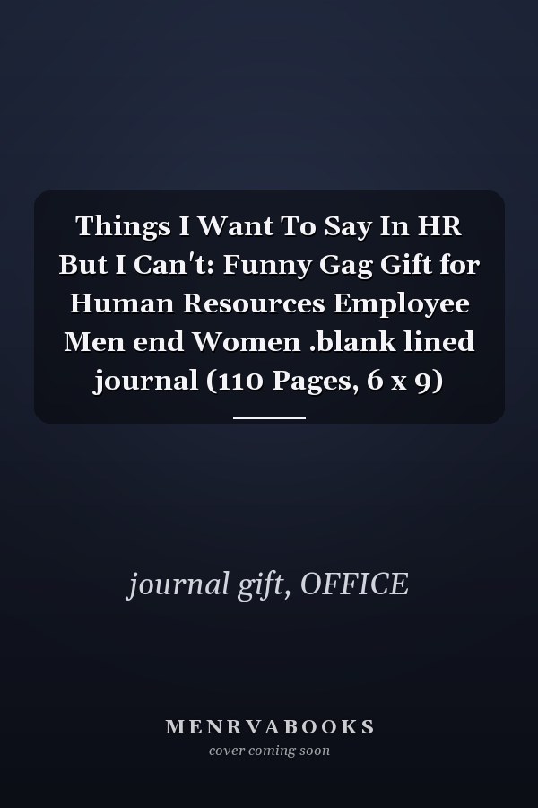 Things I Want To Say In HR But I Can't: Funny Gag Gift for Human Resources Employee Men end Women .blank lined journal (110 Pages, 6 x 9)