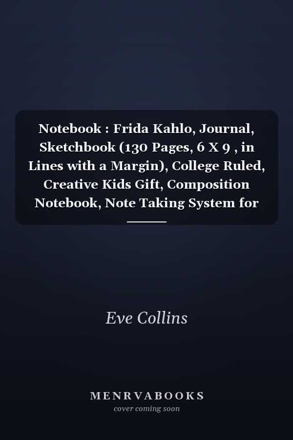 Notebook : Frida Kahlo, Journal, Sketchbook (130 Pages, 6 X 9 , in Lines with a Margin), College Ruled, Creative Kids Gift, Composition Notebook, Note Taking System for School and University