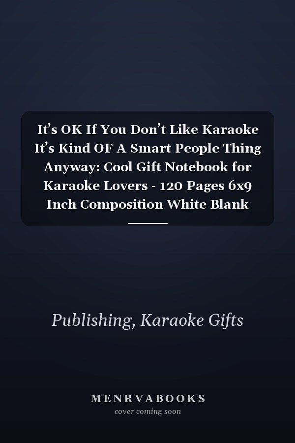 It’s OK If You Don’t Like Karaoke It’s Kind OF A Smart People Thing Anyway: Cool Gift Notebook for Karaoke Lovers - 120 Pages 6x9 Inch Composition White Blank Lined, Soft Cover, Matte Finish.