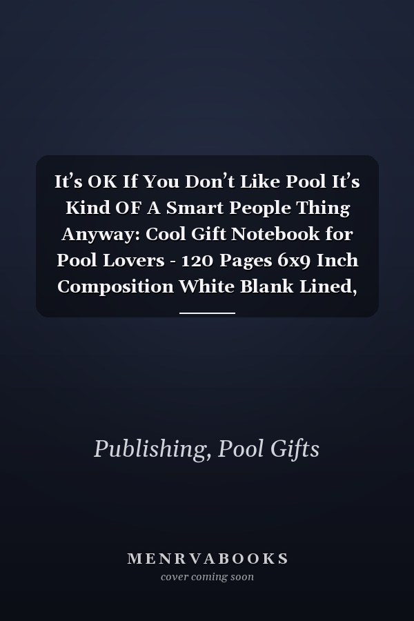 It’s OK If You Don’t Like Pool It’s Kind OF A Smart People Thing Anyway: Cool Gift Notebook for Pool Lovers - 120 Pages 6x9 Inch Composition White Blank Lined, Soft Cover, Matte Finish.