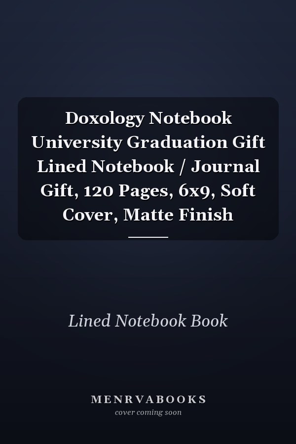 Doxology Notebook University Graduation Gift Lined Notebook / Journal Gift, 120 Pages, 6x9, Soft Cover, Matte Finish