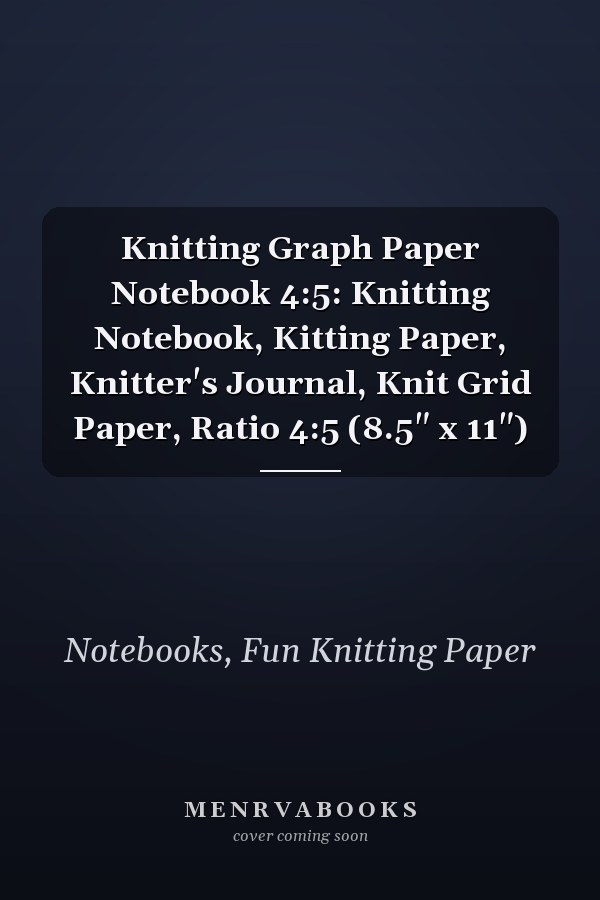 Knitting Graph Paper Notebook 4:5: Knitting Notebook, Kitting Paper, Knitter's Journal, Knit Grid Paper, Ratio 4:5 (8.5" x 11")