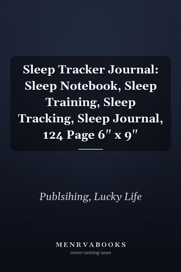Sleep Tracker Journal: Sleep Notebook, Sleep Training, Sleep Tracking, Sleep Journal, 124 Page 6" x 9"