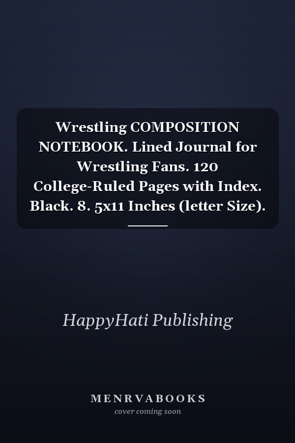 Wrestling COMPOSITION NOTEBOOK. Lined Journal for Wrestling Fans. 120 College-Ruled Pages with Index. Black. 8. 5x11 Inches (letter Size).
