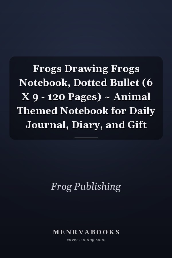 Frogs Drawing Frogs Notebook, Dotted Bullet (6 X 9 - 120 Pages) ~ Animal Themed Notebook for Daily Journal, Diary, and Gift
