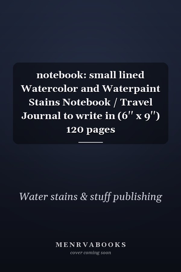 notebook: small lined Watercolor and Waterpaint Stains Notebook / Travel Journal to write in (6'' x 9'') 120 pages