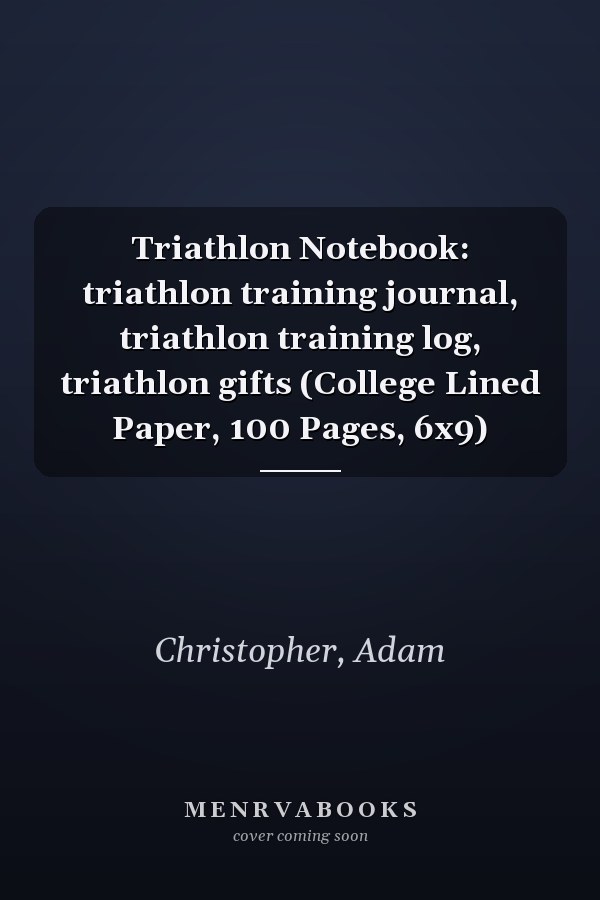 Triathlon Notebook: triathlon training journal, triathlon training log, triathlon gifts (College Lined Paper, 100 Pages, 6x9)