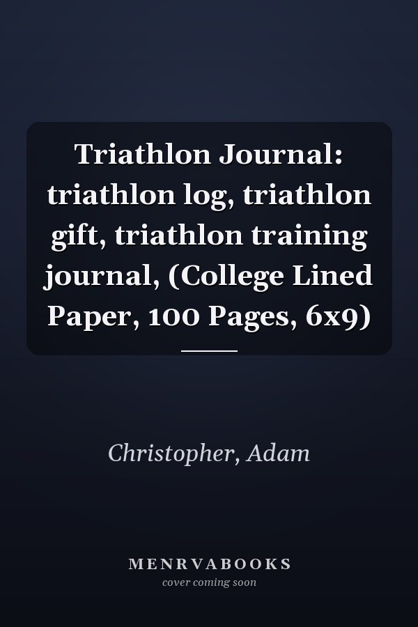 Triathlon Journal: triathlon log, triathlon gift, triathlon training journal, (College Lined Paper, 100 Pages, 6x9)