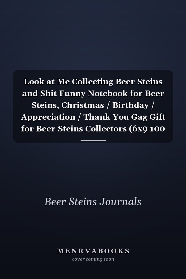 Look at Me Collecting Beer Steins and Shit Funny Notebook for Beer Steins, Christmas / Birthday / Appreciation / Thank You Gag Gift for Beer Steins Collectors (6x9 100 Pages Lined Yellow Journal)