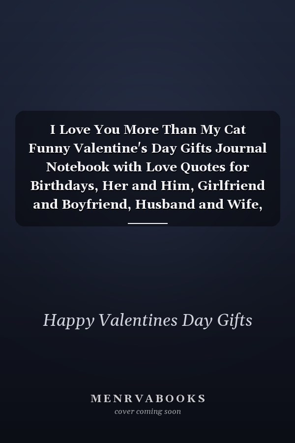 I Love You More Than My Cat Funny Valentine's Day Gifts Journal Notebook with Love Quotes for Birthdays, Her and Him, Girlfriend and Boyfriend, Husband and Wife, Fiancee and Fiance, Lovers Naughty Gifts Composition Book 6 X 9 Inches 120 Lined Pages