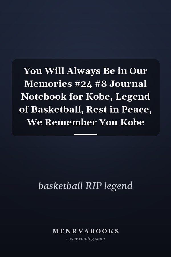 You Will Always Be in Our Memories #24 #8 Journal Notebook for Kobe, Legend of Basketball, Rest in Peace, We Remember You Kobe