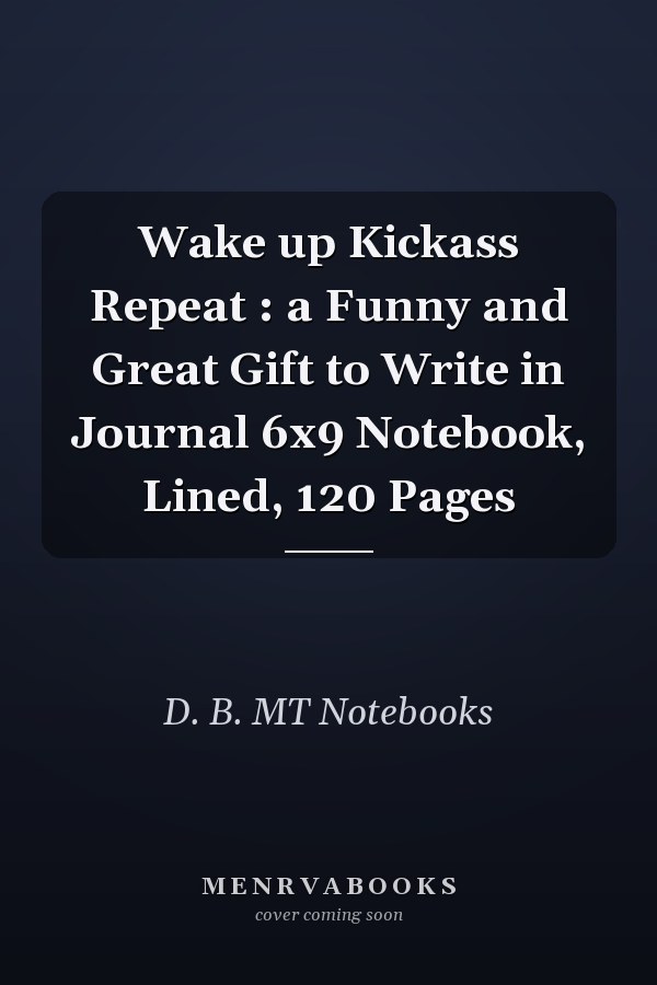 Wake up Kickass Repeat : a Funny and Great Gift to Write in Journal 6x9 Notebook, Lined, 120 Pages