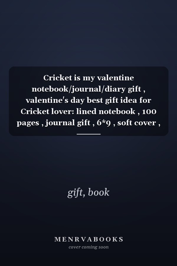 Cricket is my valentine notebook/journal/diary gift , valentine's day best gift idea for Cricket lover: lined notebook , 100 pages , journal gift , 6*9 , soft cover , matte finish